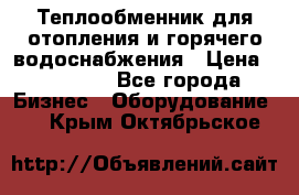 Теплообменник для отопления и горячего водоснабжения › Цена ­ 11 000 - Все города Бизнес » Оборудование   . Крым,Октябрьское